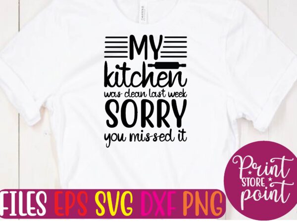 My kitchen was clean last week, sorry you missed it t shirt template