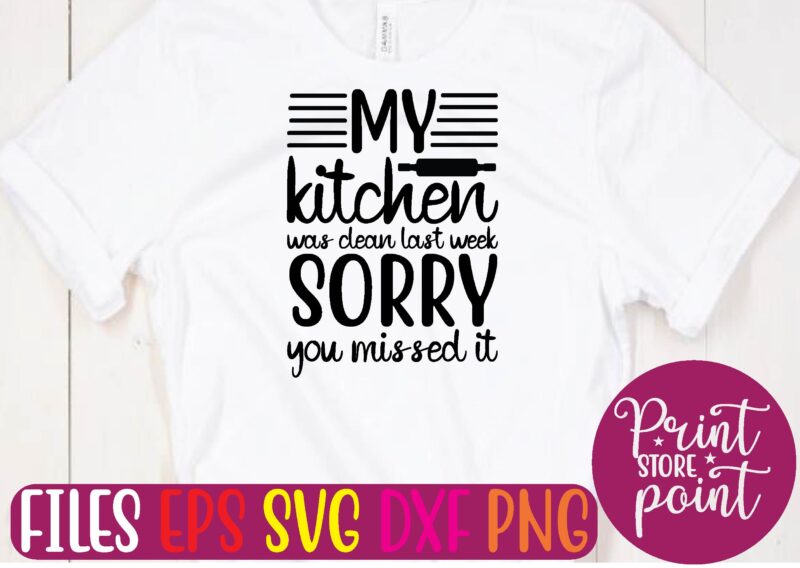 My kitchen was clean last week, sorry you missed it t shirt template