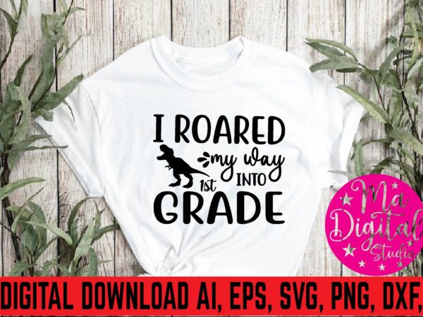 I roared my was into 1st grade t shirt template