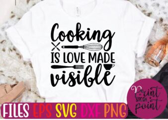 Cooking is love made visible graphic t shirt