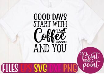GOOD DAYS START WITH Coffee AND YOU t shirt vector illustration