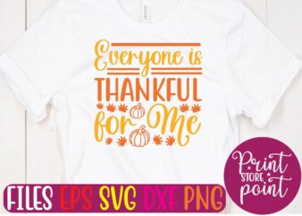 Everyone is Thankful for Me t shirt template