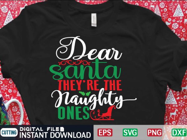 Dear santa they’re the naughty ones graphic t shirt Dear santa they’re the naughty ones graphic t shirt