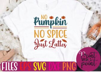 NO Pumpkin NO SPICE Just Lattes t shirt template