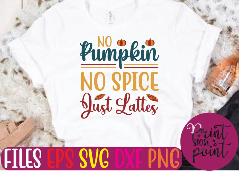 NO Pumpkin NO SPICE Just Lattes t shirt template