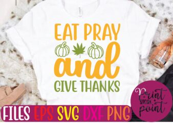 Eat Pray and Give Thanks graphic t shirt