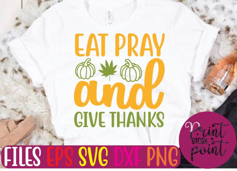 Eat Pray and Give Thanks graphic t shirt