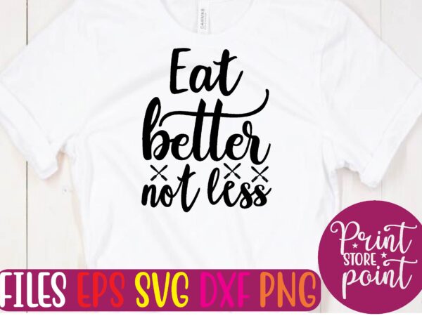 Eat better not less graphic t shirt