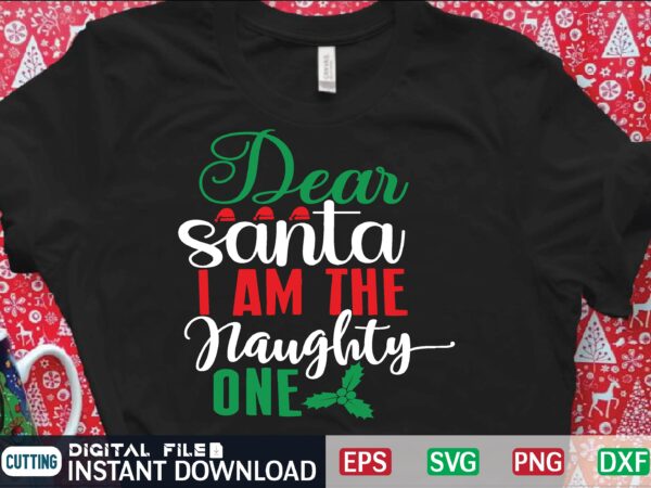 Dear santa i am the naughty one t shirt template
