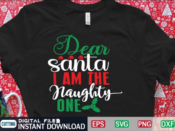 Dear santa i am the naughty one t shirt template Dear santa i am the naughty one t shirt template