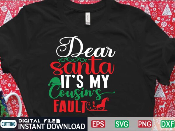 Dear santa it’s my cousin’s fault graphic t shirt