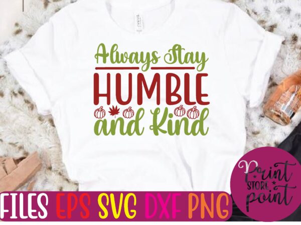 Always stay humble and kind t shirt template