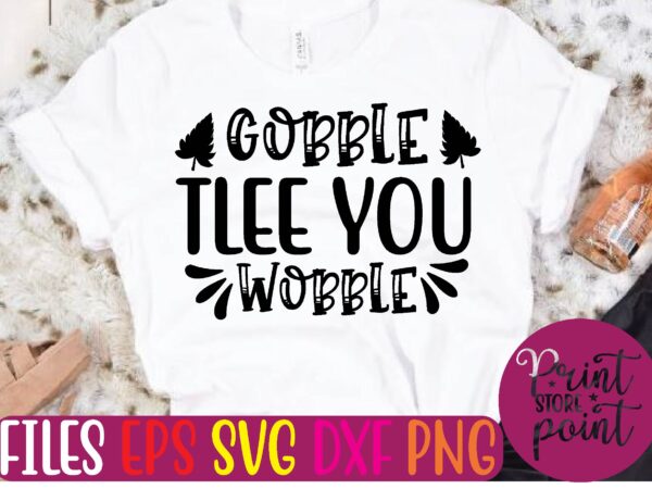 Gobble tlee you wobble t shirt vector illustration