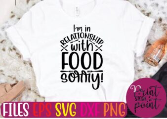 I’M IN RELATIONSHIP WITH FOOD SORRY! graphic t shirt