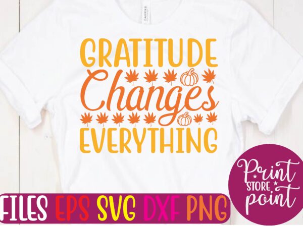 Gratitude changes everything graphic t shirt