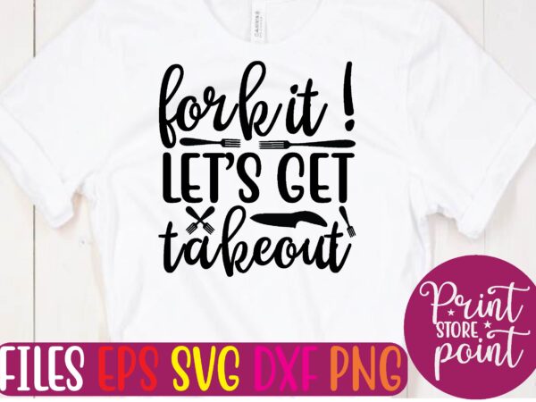 Fork it! let’s get takeout graphic t shirt