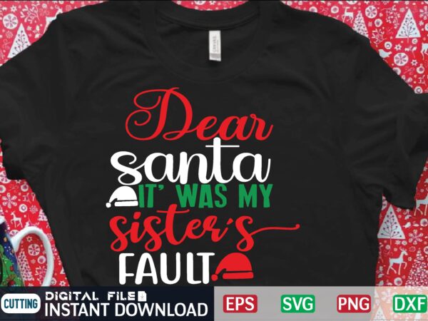Dear santa it’ was my sister’s fault t shirt template