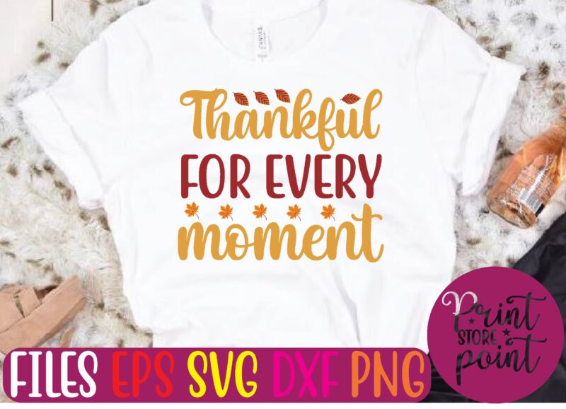 Thankful FOR EVERY moment t shirt template