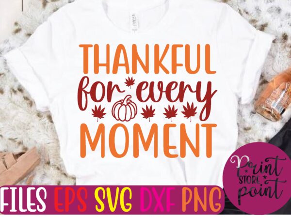 Thankful for every moment graphic t shirt