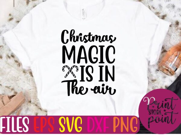 Christmas magic is in the air t shirt template