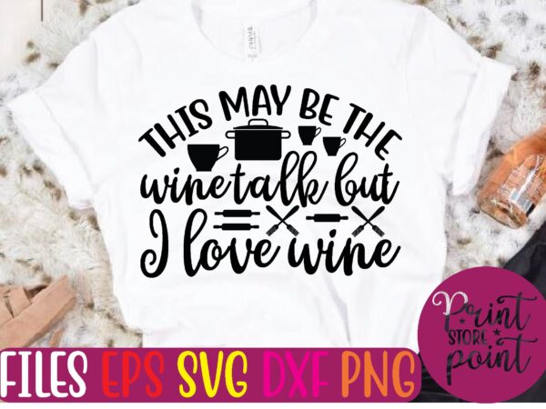 This may be the wine talk but i love wine t shirt template