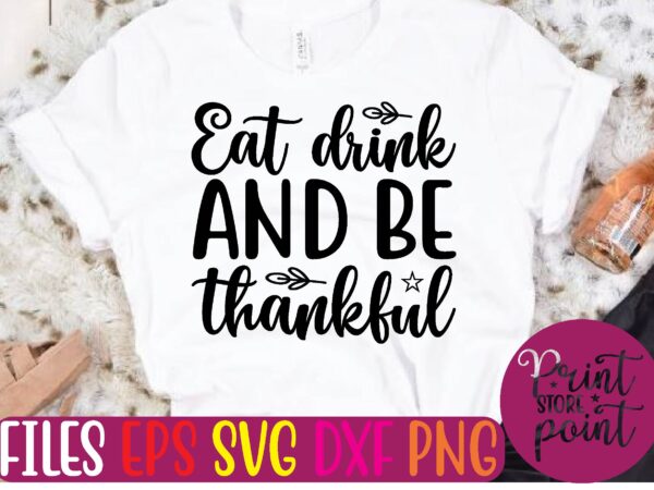 Eat drink and be thankful graphic t shirt