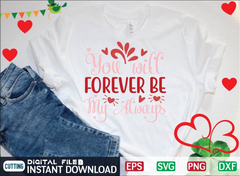 YOU WILL FOREVER BE MY ALWAYS graphic t shirt