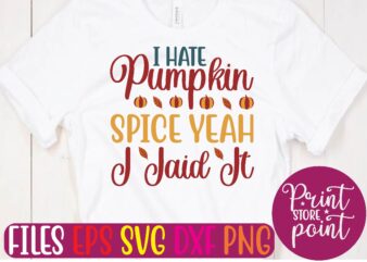 I HATE Pumpkin SPICE YEAH I Iaid It t shirt template