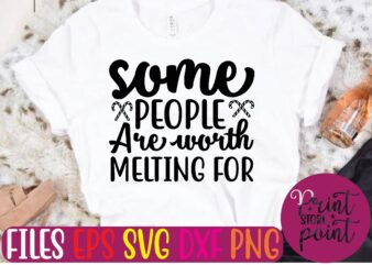 some PEOPLE Are worth MELTING FOR t shirt template