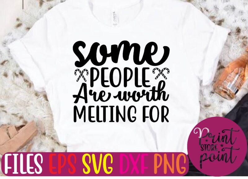 some PEOPLE Are worth MELTING FOR t shirt template