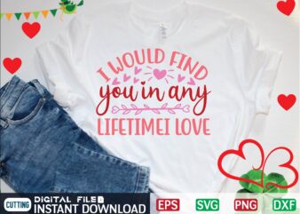 I WOULD FIND YOU in ANY LIFETIMEI LOVE graphic t shirt
