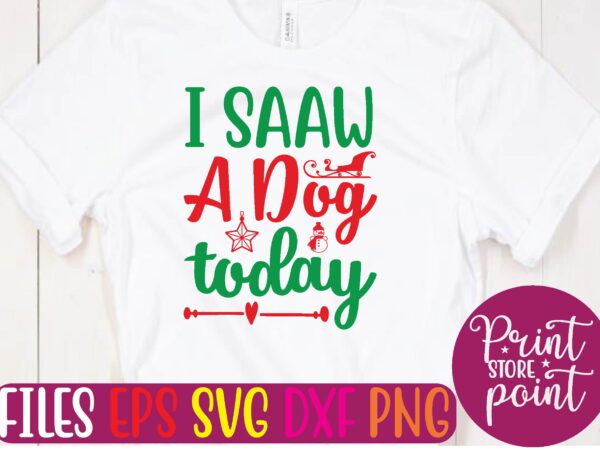 I saaw a dog today t shirt template