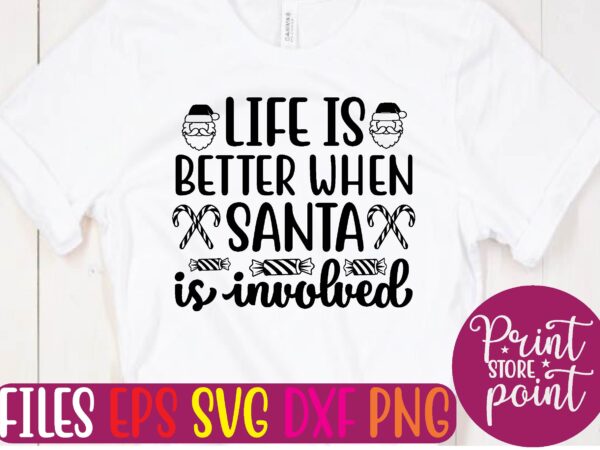 Life is better when santa is involved t shirt template