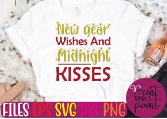NEW YEAR Wishes And Midnight KISSES svg T shirt vector artwork