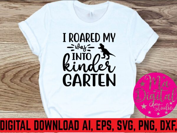 I roared my was into kinder garten graphic t shirt