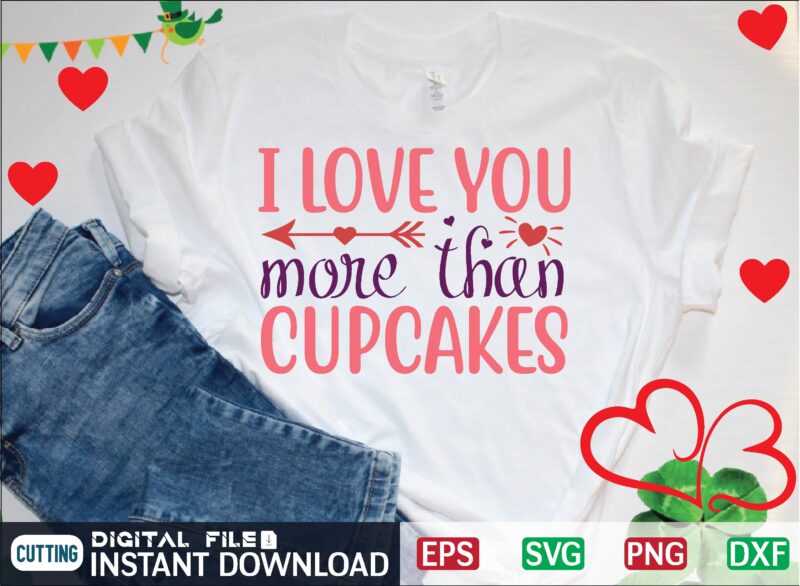 I LOVE YOU MORE THAN CUPCAKES graphic t shirt