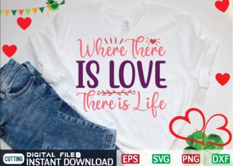 WHERE THERE is LOVE THERE is LIFE t shirt vector illustration