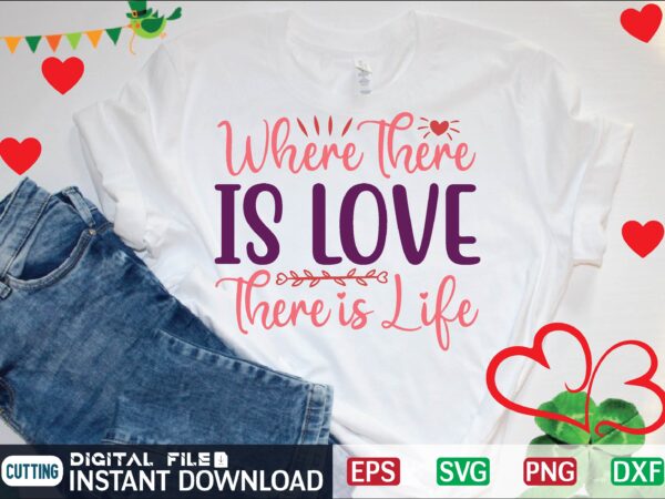 Where there is love there is life t shirt vector illustration