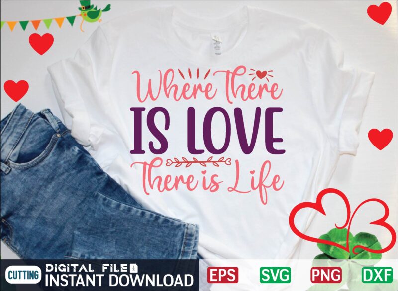 WHERE THERE is LOVE THERE is LIFE t shirt vector illustration
