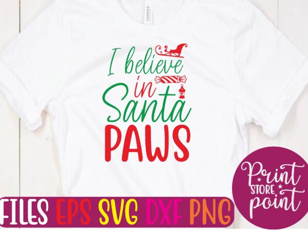 I believe in santa paws christmas svg t shirt design template