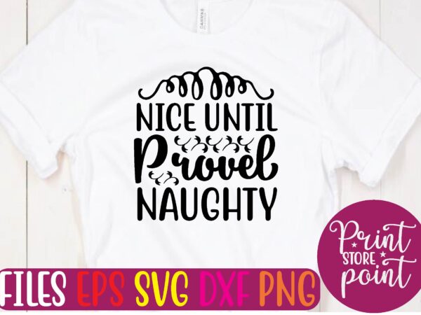 Nice until provel naughty t shirt vector illustration Nice until provel naughty t shirt vector illustration