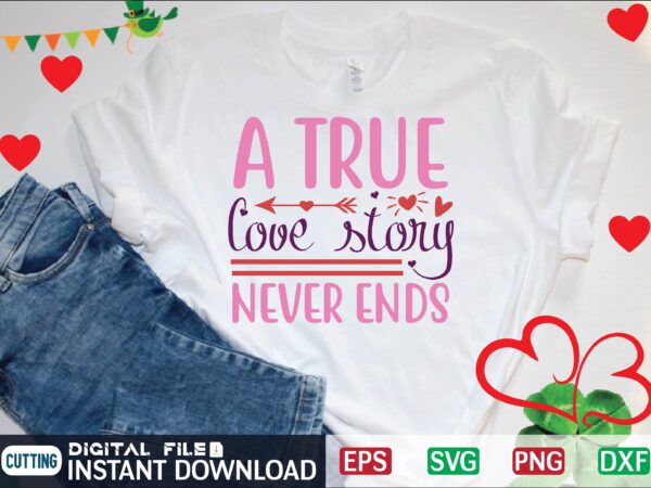 A true love story never ends t shirt template