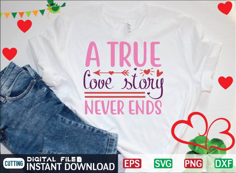 A TRUE LOVE STORY NEVER ENDS t shirt template