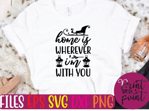 Home is wherever i’m with you t shirt vector illustration