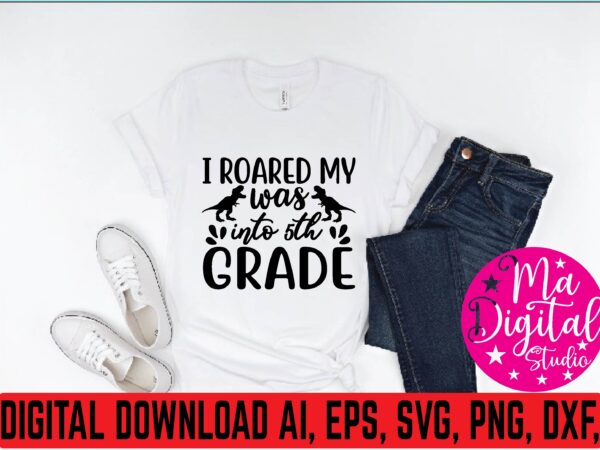 I roared my was into 5th grade graphic t shirt
