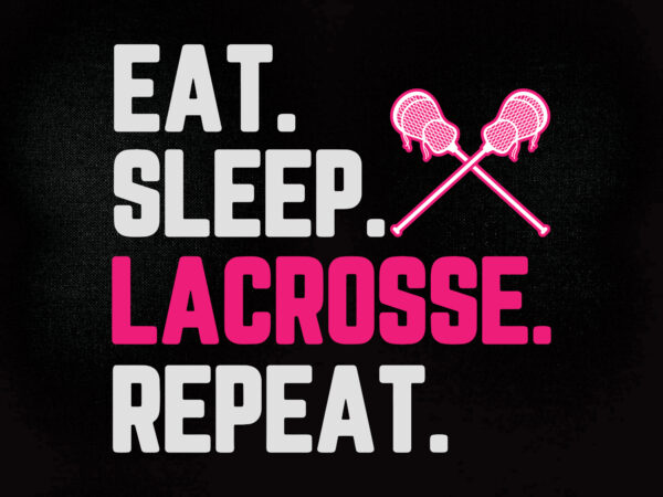 Eat sleep lacrosse repeat svg editable vector t-shirt design printable files