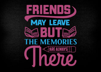 Friends may leave but the memories are always there SVG editable vector t-shirt design printable files