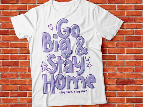 Go big and stay home , stay save and stay alive pandemic tshirt design , corona