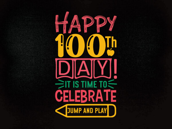 Happy 100th day it is time to celebrate jump and play svg editable vector t-shirt design back to school svg , kindergarten, kinder svg,100th day of school svg printable files