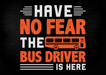 Have no fear the bus driver is here SVG editable vector t-shirt design printable files